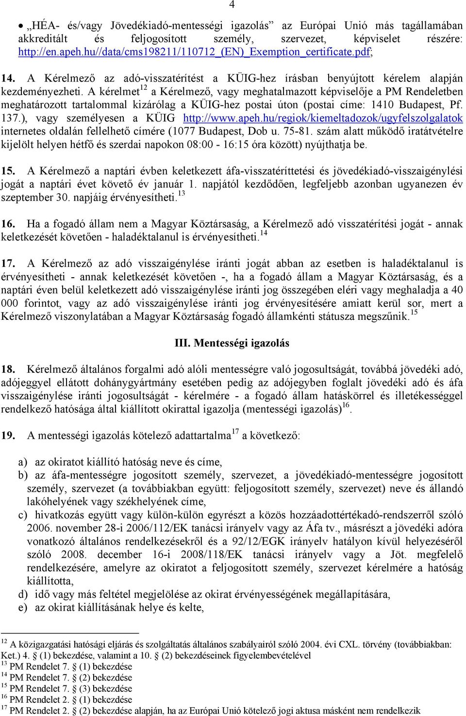 A kérelmet 12 a Kérelmező, vagy meghatalmazott képviselője a PM Rendeletben meghatározott tartalommal kizárólag a KÜIG-hez postai úton (postai címe: 1410 Budapest, Pf. 137.