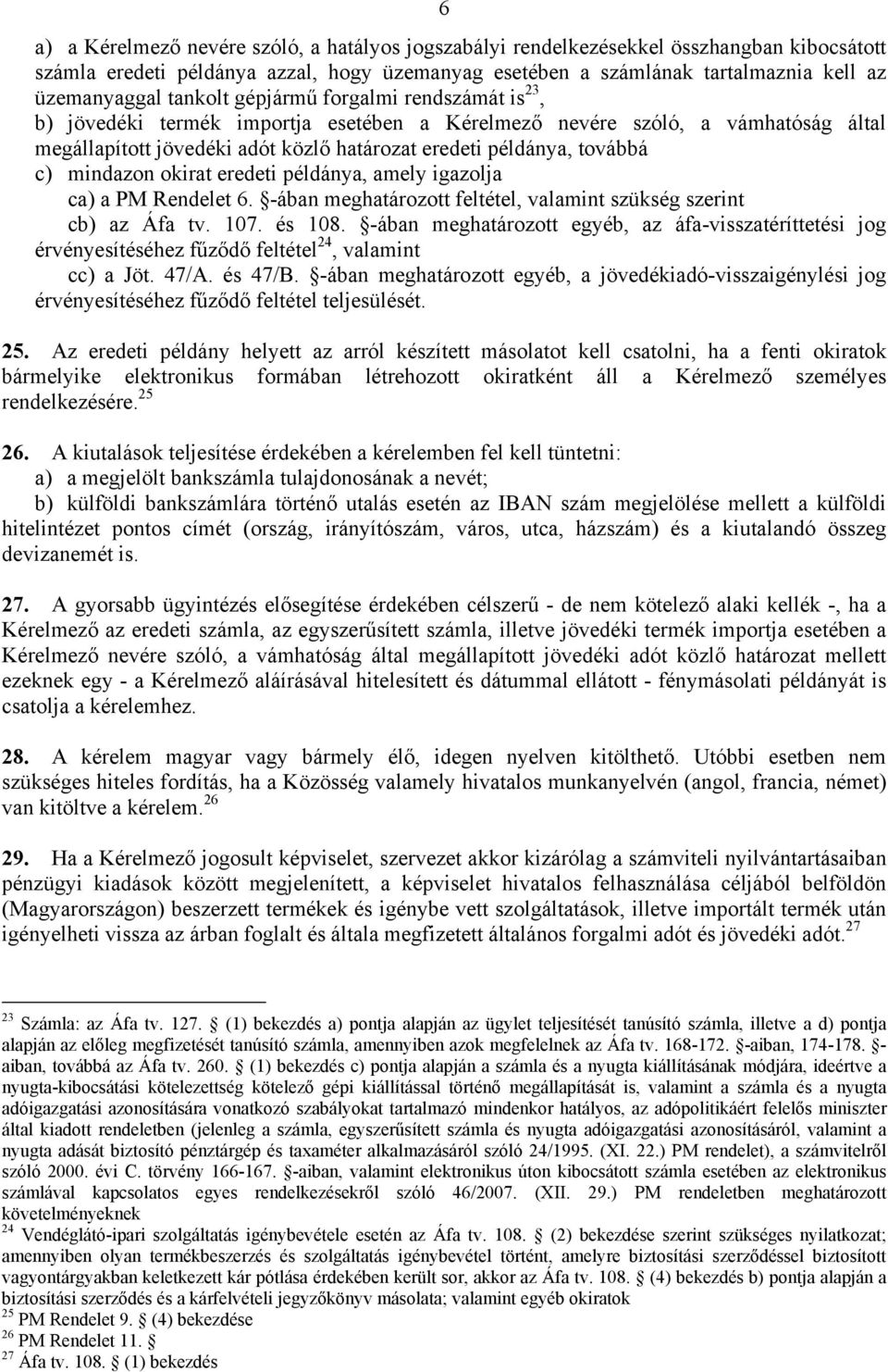 mindazon okirat eredeti példánya, amely igazolja ca) a PM Rendelet 6. -ában meghatározott feltétel, valamint szükség szerint cb) az Áfa tv. 107. és 108.