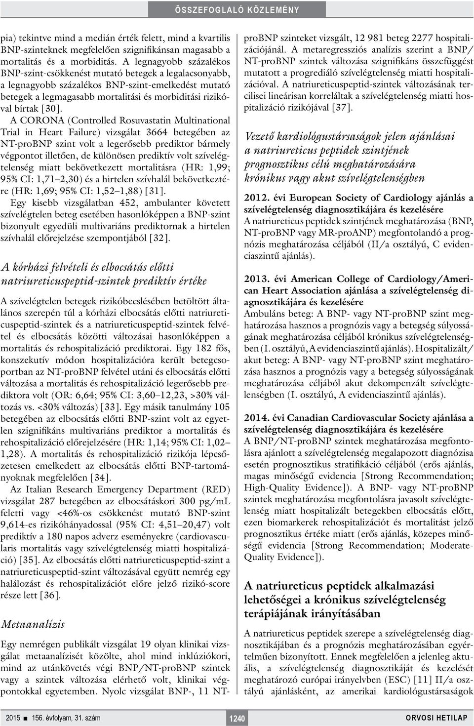 [30]. A CORONA (Controlled Rosuvastatin Multinational Trial in Heart Failure) vizsgálat 3664 betegében az NT-proBNP szint volt a legerősebb prediktor bármely végpontot illetően, de különösen