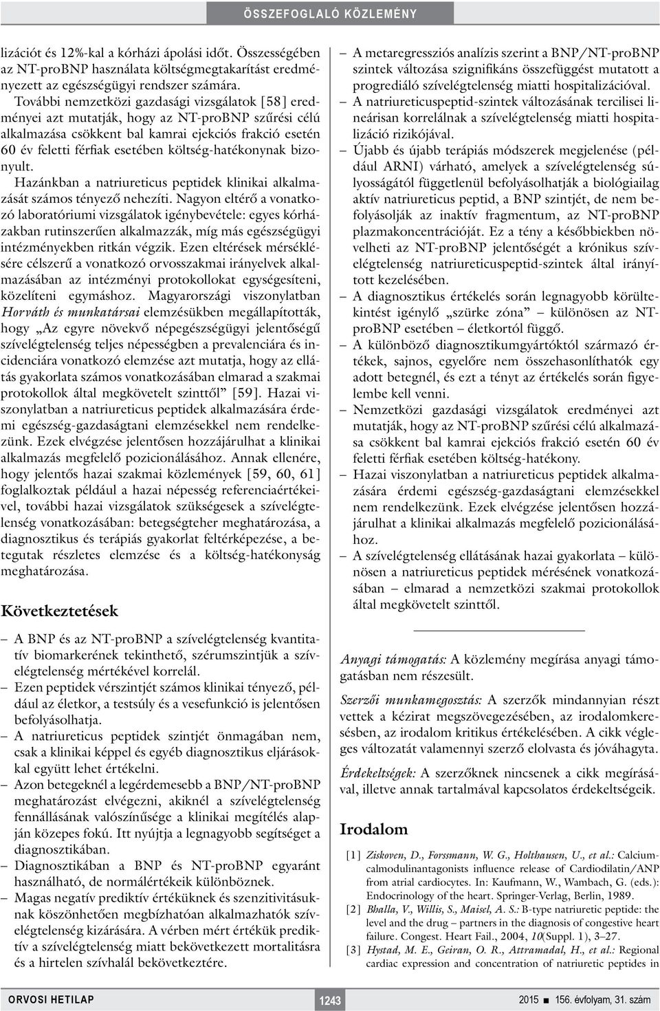 költség-hatékonynak bizonyult. Hazánkban a natriureticus peptidek klinikai alkalmazását számos tényező nehezíti.