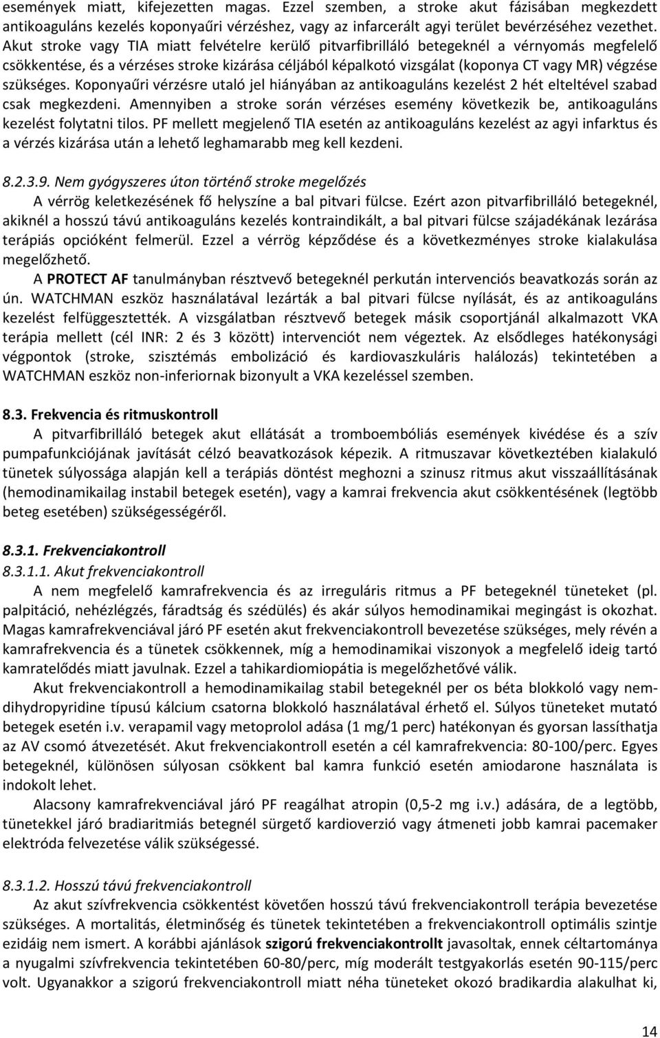 szükséges. Koponyaűri vérzésre utaló jel hiányában az antikoaguláns kezelést 2 hét elteltével szabad csak megkezdeni.