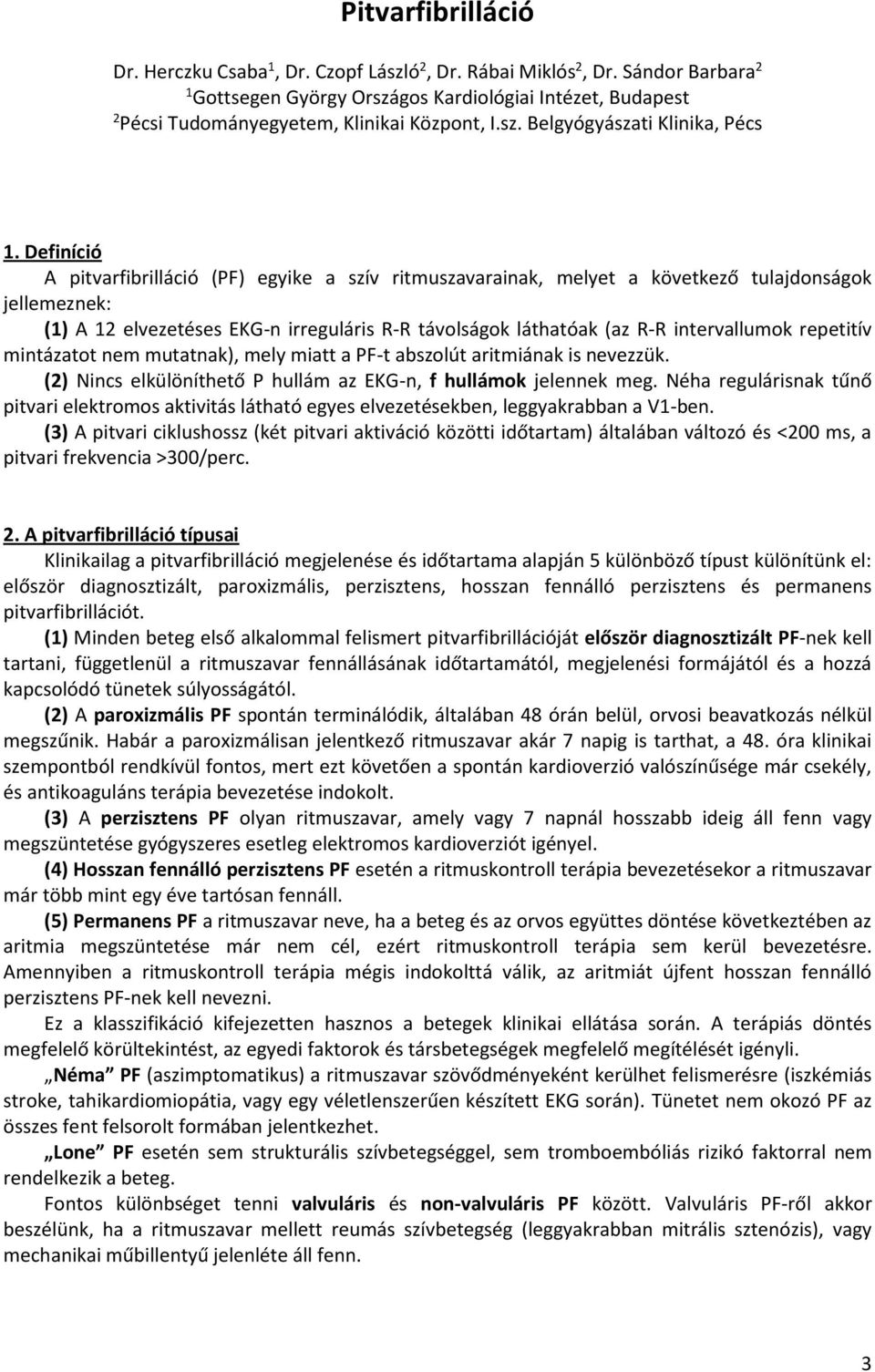 Definíció A pitvarfibrilláció (PF) egyike a szív ritmuszavarainak, melyet a következő tulajdonságok jellemeznek: (1) A 12 elvezetéses EKG-n irreguláris R-R távolságok láthatóak (az R-R intervallumok