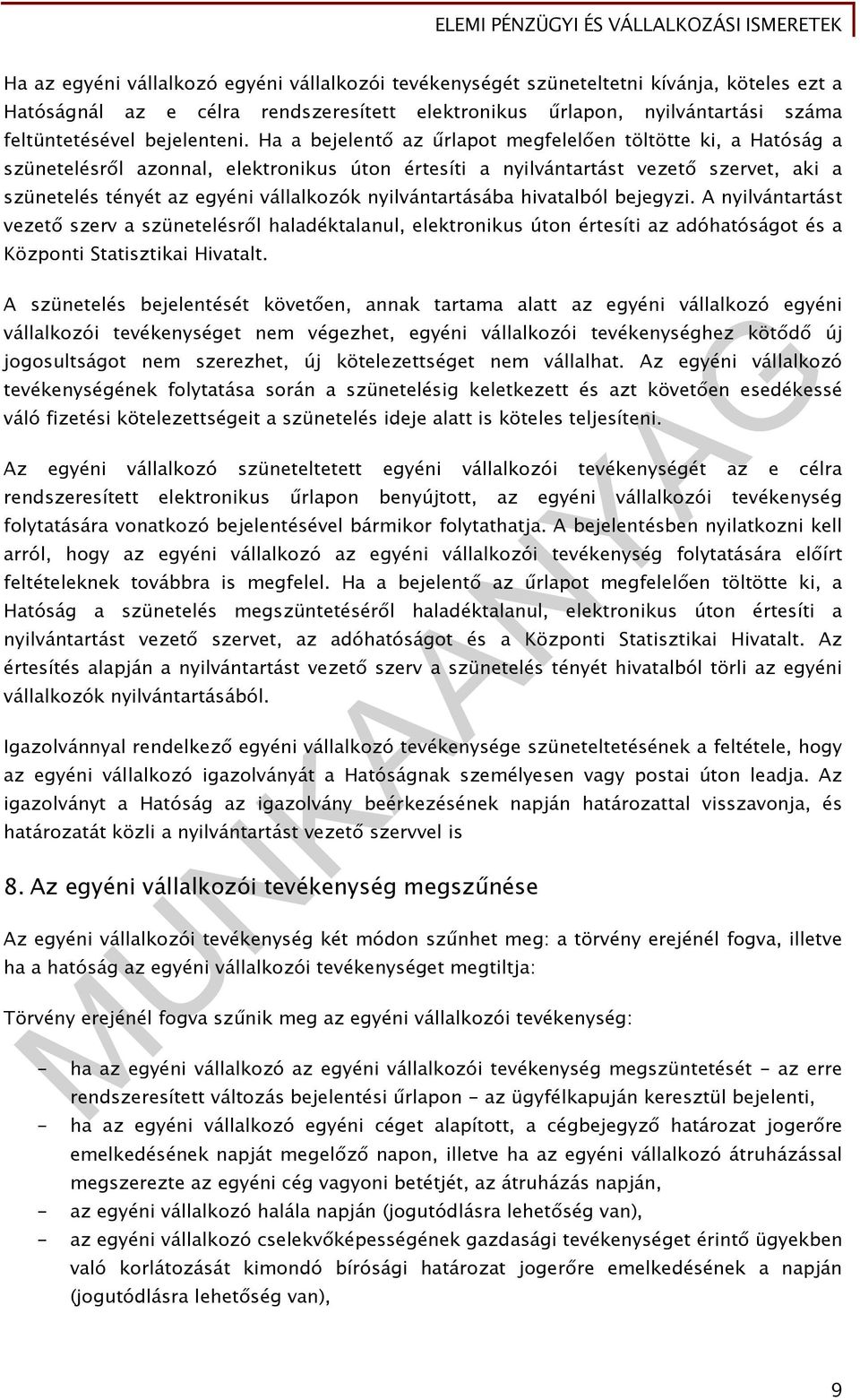 Ha a bejelentő az űrlapot megfelelően töltötte ki, a Hatóság a szünetelésről azonnal, elektronikus úton értesíti a nyilvántartást vezető szervet, aki a szünetelés tényét az egyéni vállalkozók