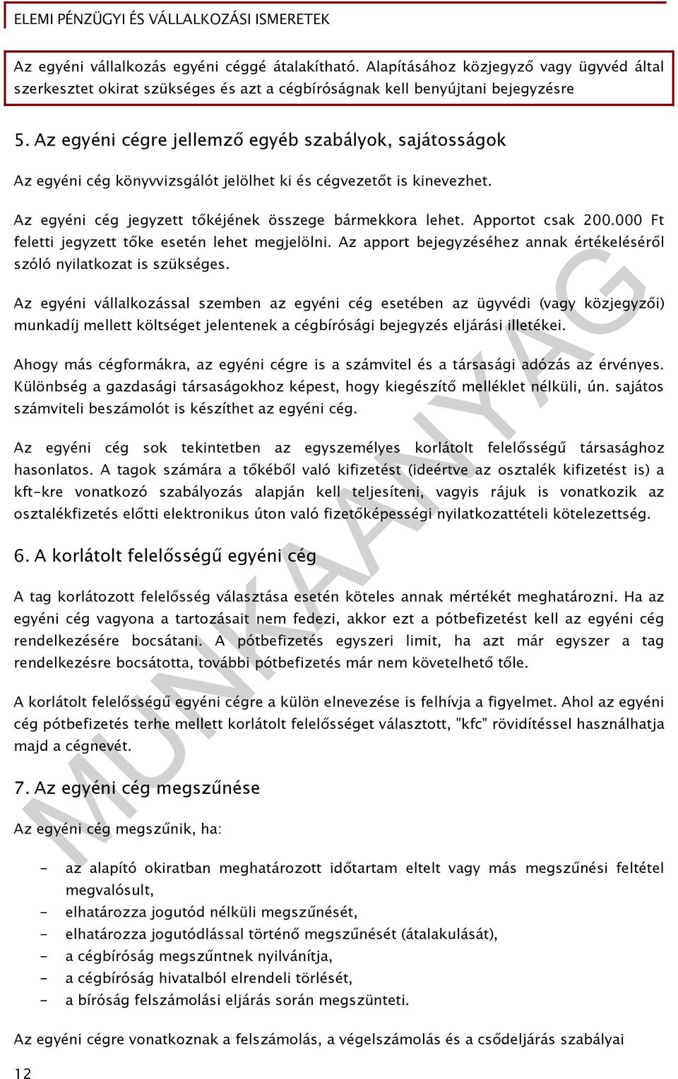 Apportot csak 200.000 Ft feletti jegyzett tőke esetén lehet megjelölni. Az apport bejegyzéséhez annak értékeléséről szóló nyilatkozat is szükséges.