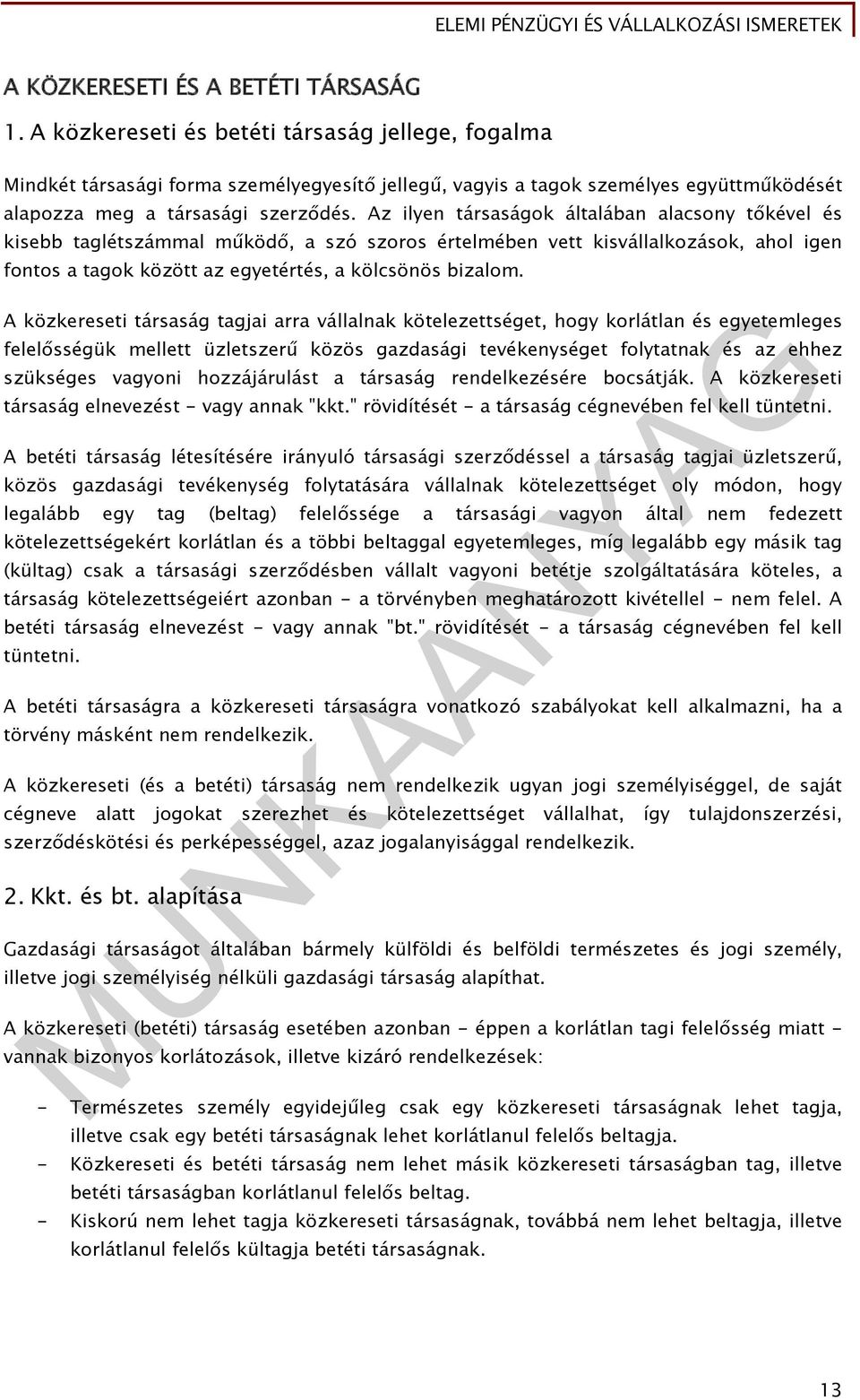 Az ilyen társaságok általában alacsony tőkével és kisebb taglétszámmal működő, a szó szoros értelmében vett kisvállalkozások, ahol igen fontos a tagok között az egyetértés, a kölcsönös bizalom.