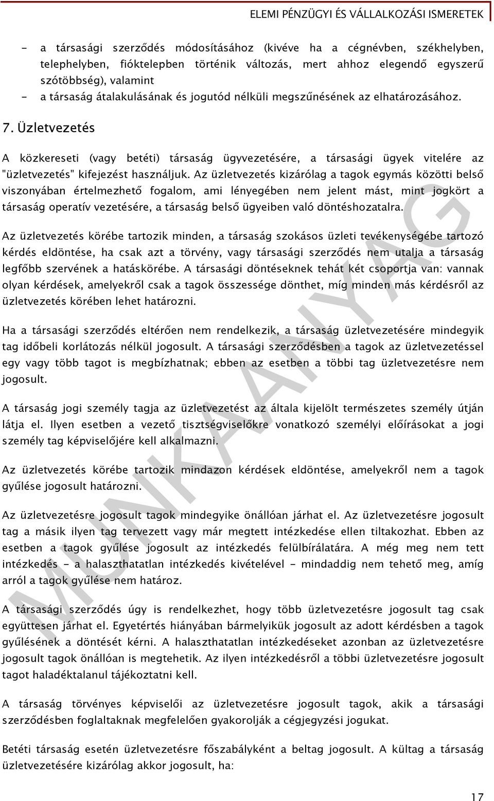 Az üzletvezetés kizárólag a tagok egymás közötti belső viszonyában értelmezhető fogalom, ami lényegében nem jelent mást, mint jogkört a társaság operatív vezetésére, a társaság belső ügyeiben való