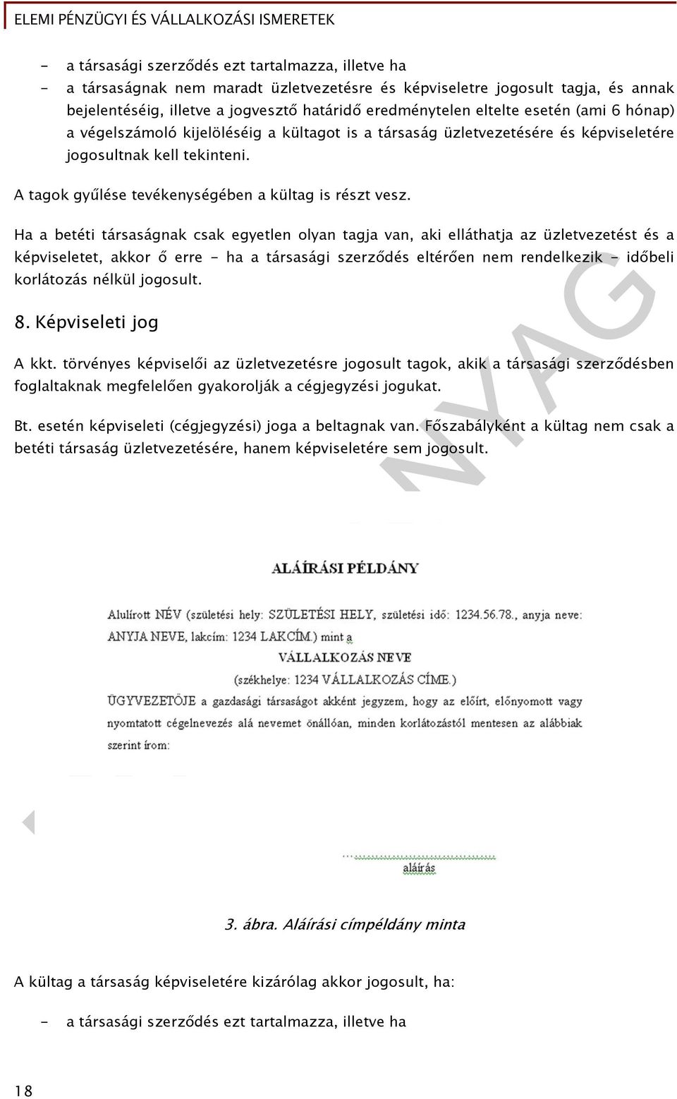 Ha a betéti társaságnak csak egyetlen olyan tagja van, aki elláthatja az üzletvezetést és a képviseletet, akkor ő erre - ha a társasági szerződés eltérően nem rendelkezik - időbeli korlátozás nélkül