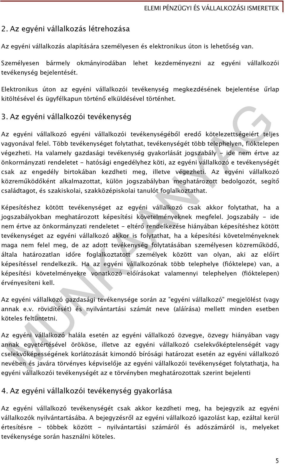 Elektronikus úton az egyéni vállalkozói tevékenység megkezdésének bejelentése űrlap kitöltésével és ügyfélkapun történő elküldésével történhet. 3.