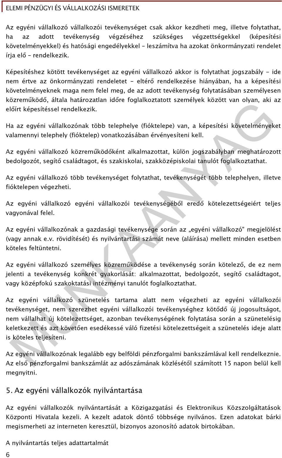 Képesítéshez kötött tevékenységet az egyéni vállalkozó akkor is folytathat jogszabály - ide nem értve az önkormányzati rendeletet - eltérő rendelkezése hiányában, ha a képesítési követelményeknek