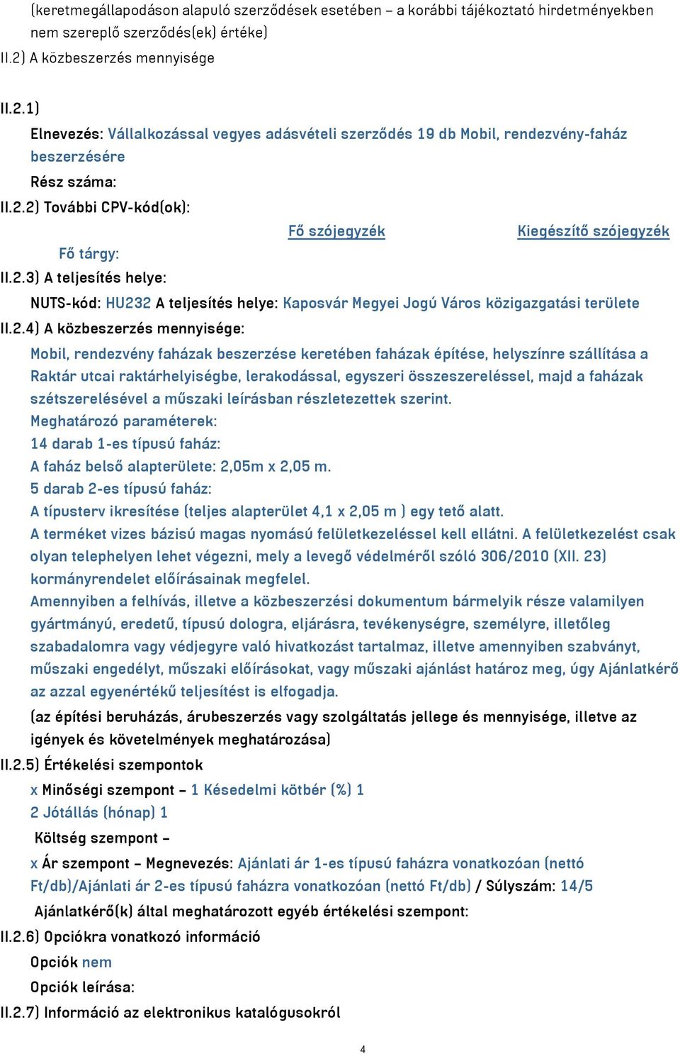 2.3) A teljesítés helye: NUTS-kód: HU232 A teljesítés helye: Kaposvár Megyei Jogú Város közigazgatási területe II.2.4) A közbeszerzés mennyisége: Mobil, rendezvény faházak beszerzése keretében