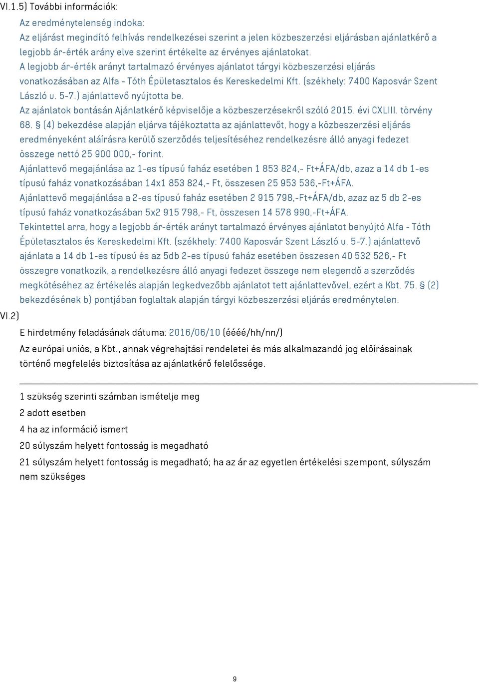 (székhely: 7400 Kaposvár Szent László u. 5-7.) ajánlattevő nyújtotta be. Az ajánlatok bontásán Ajánlatkérő képviselője a közbeszerzésekről szóló 2015. évi CXLIII. törvény 68.