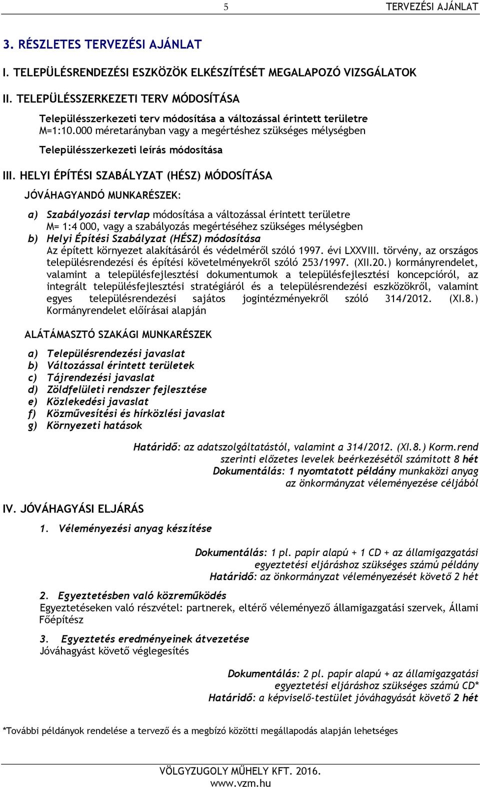 HELYI ÉPÍTÉSI SZABÁLYZAT (HÉSZ) MÓDOSÍTÁSA JÓVÁHAGYANDÓ MUNKARÉSZEK: a) Szabályozási tervlap módosítása a változással érintett területre M= 1:4 000, vagy a szabályozás megértéséhez szükséges