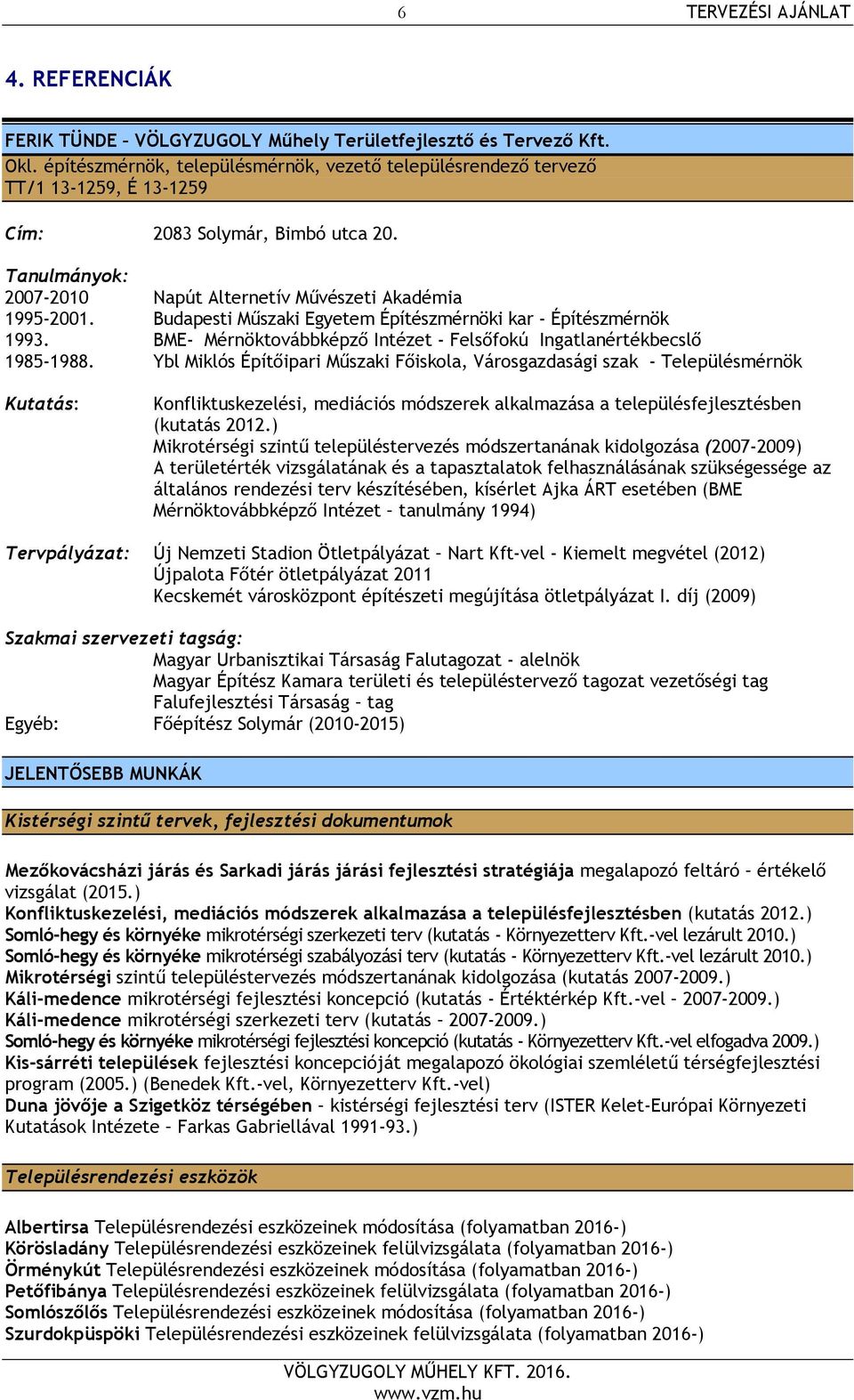 Budapesti Műszaki Egyetem Építészmérnöki kar - Építészmérnök 1993. BME- Mérnöktovábbképző Intézet - Felsőfokú Ingatlanértékbecslő 1985-1988.