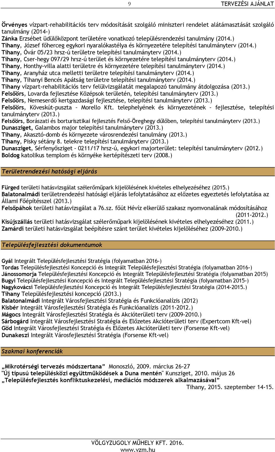 ) Tihany, Cser-hegy 097/29 hrsz-ú terület és környezetére telepítési tanulmányterv (2014.) Tihany, Honthy-villa alatti területre és környezetére telepítési tanulmányterv (2014.