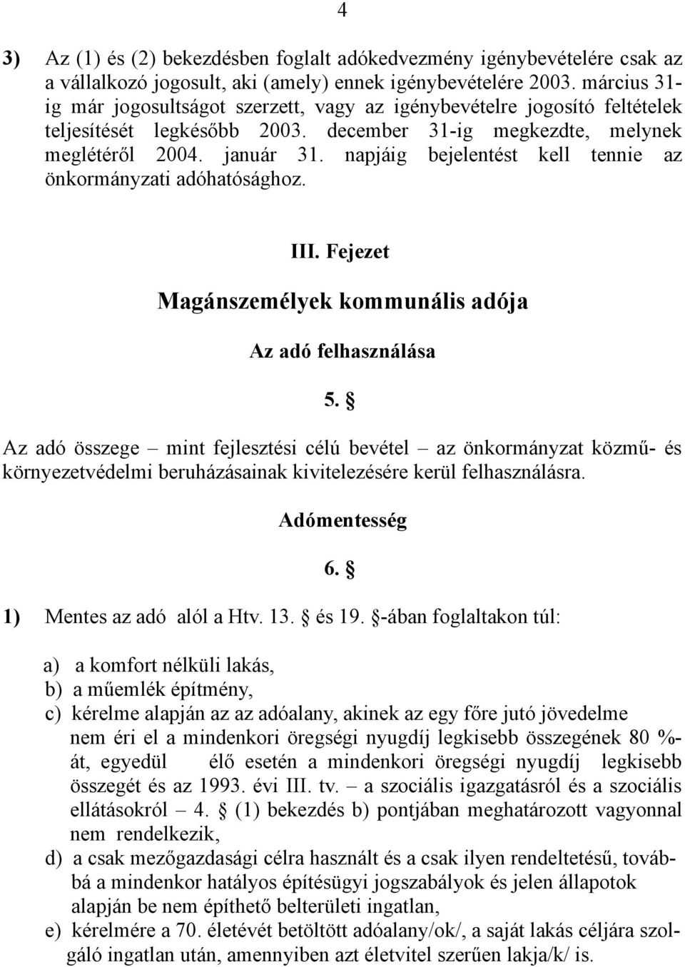 napjáig bejelentést kell tennie az önkormányzati adóhatósághoz. III. Fejezet Magánszemélyek kommunális adója Az adó felhasználása 5.