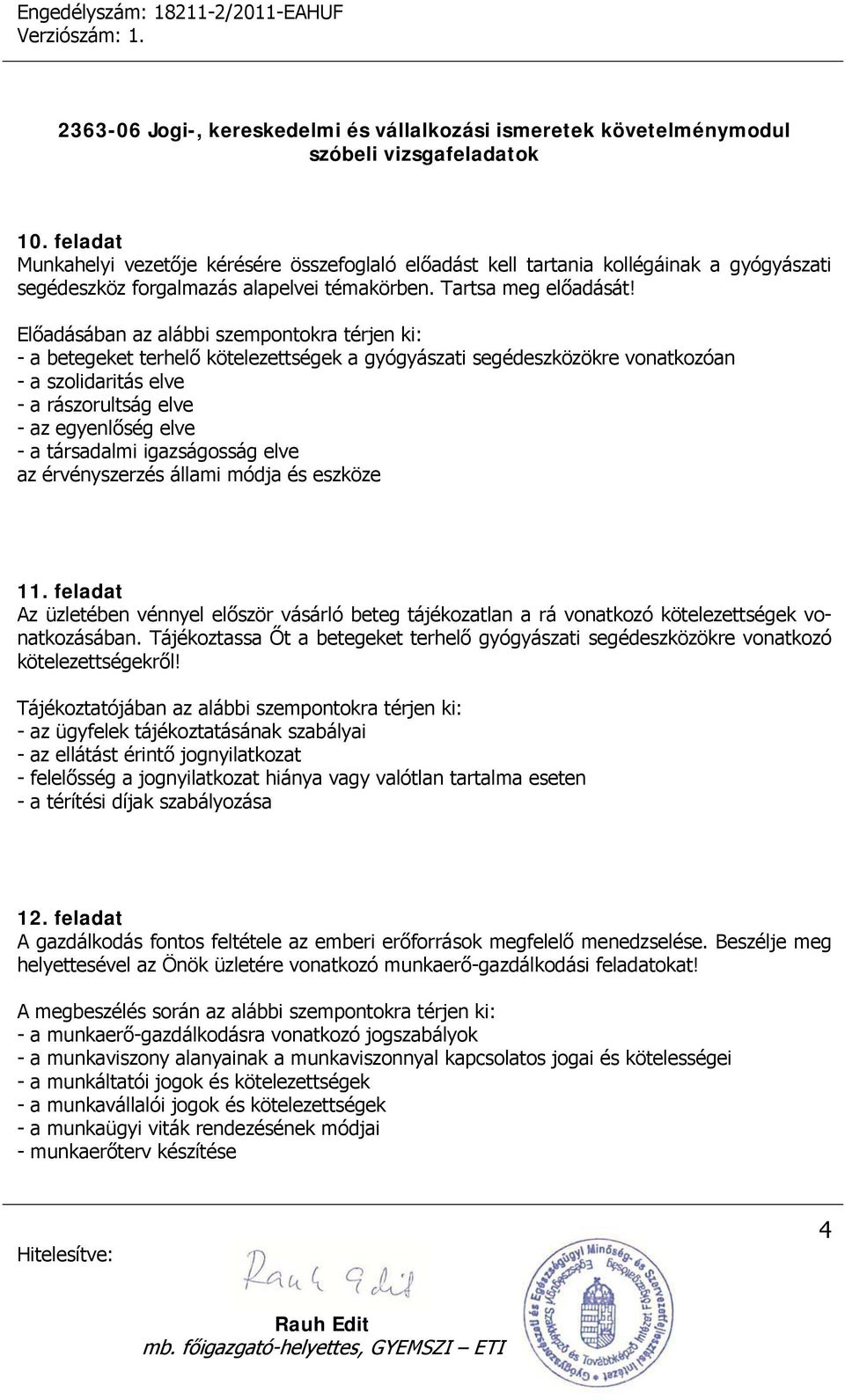 társadalmi igazságosság elve az érvényszerzés állami módja és eszköze 11. feladat Az üzletében vénnyel először vásárló beteg tájékozatlan a rá vonatkozó kötelezettségek vonatkozásában.