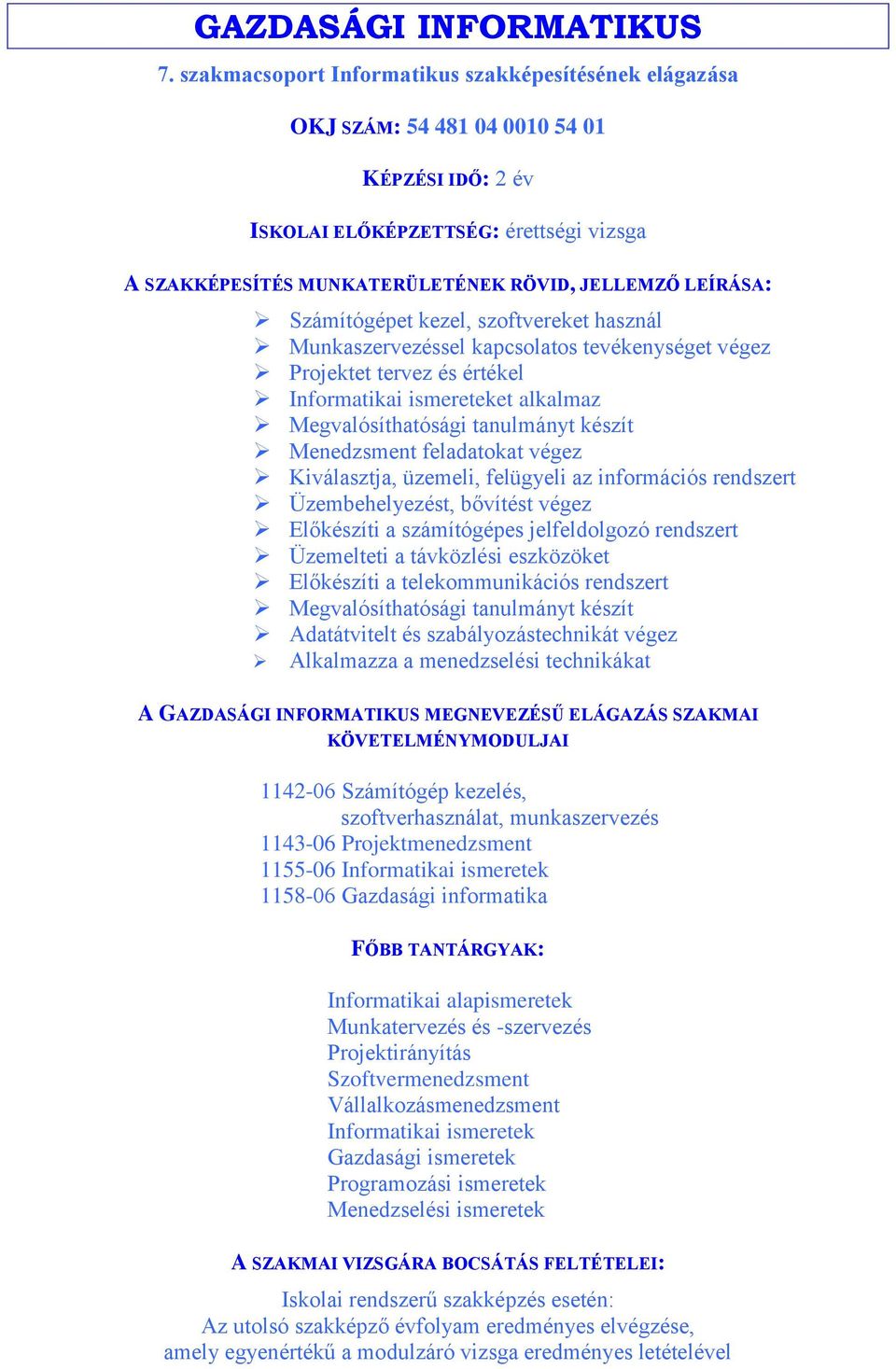 értékel Informatikai ismereteket alkalmaz Megvalósíthatósági tanulmányt készít Menedzsment feladatokat végez Kiválasztja, üzemeli, felügyeli az információs rendszert Üzembehelyezést, bővítést végez