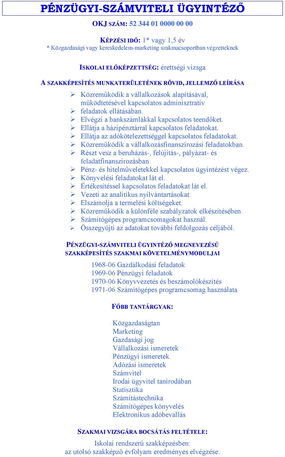 Ellátja a házipénztárral kapcsolatos feladatokat. Ellátja az adókötelezettséggel kapcsolatos feladatokat. Közreműködik a vállalkozásfinanszírozási feladatokban.