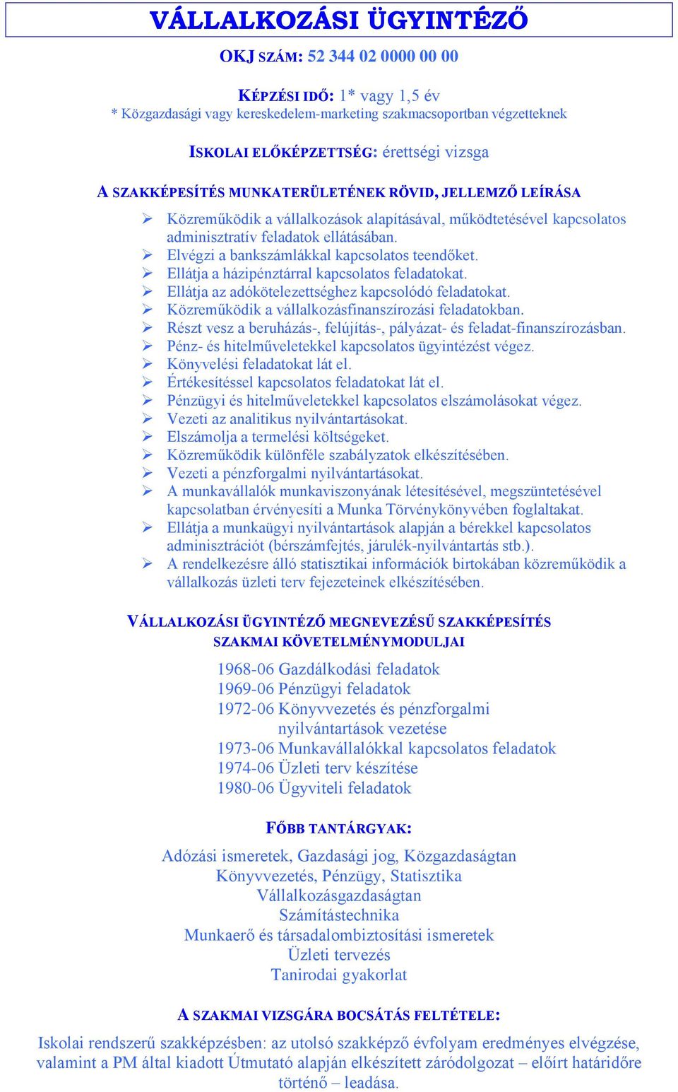 Ellátja a házipénztárral kapcsolatos feladatokat. Ellátja az adókötelezettséghez kapcsolódó feladatokat. Közreműködik a vállalkozásfinanszírozási feladatokban.