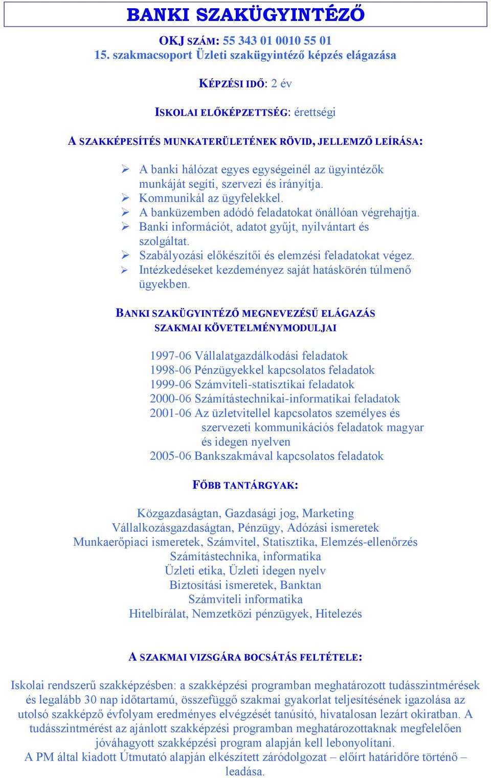 A banküzemben adódó feladatokat önállóan végrehajtja. Banki információt, adatot gyűjt, nyilvántart és szolgáltat. Szabályozási előkészítői és elemzési feladatokat végez.