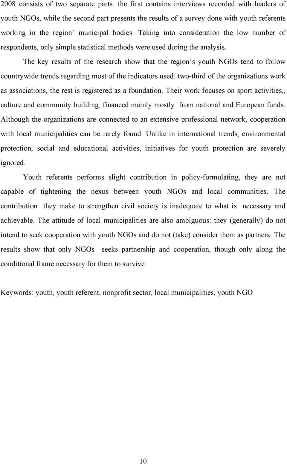 The key results of the research show that the region s youth NGOs tend to follow countrywide trends regarding most of the indicators used: two-third of the organizations work as associations, the