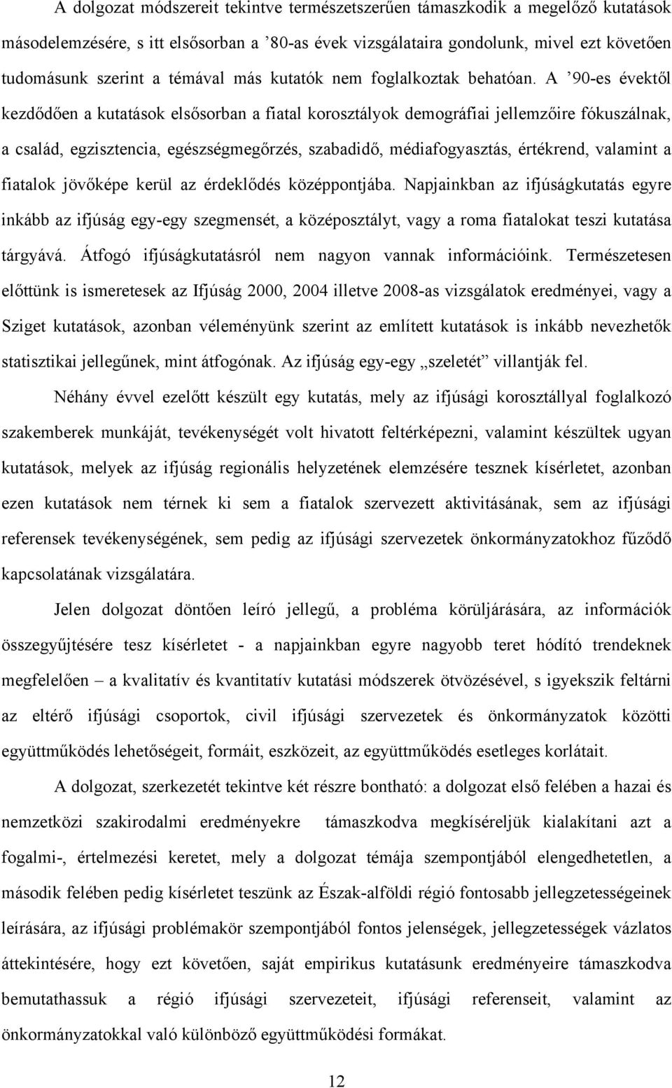 A 90-es évektől kezdődően a kutatások elsősorban a fiatal korosztályok demográfiai jellemzőire fókuszálnak, a család, egzisztencia, egészségmegőrzés, szabadidő, médiafogyasztás, értékrend, valamint a