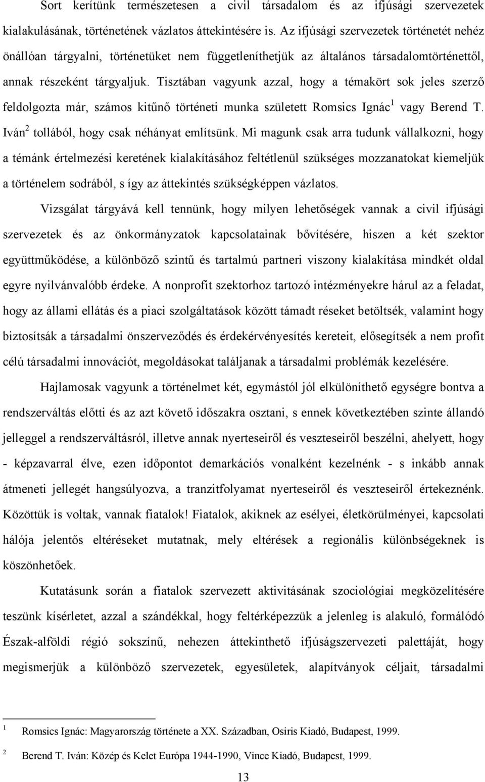 Tisztában vagyunk azzal, hogy a témakört sok jeles szerző feldolgozta már, számos kitűnő történeti munka született Romsics Ignác 1 vagy Berend T. Iván 2 tollából, hogy csak néhányat említsünk.