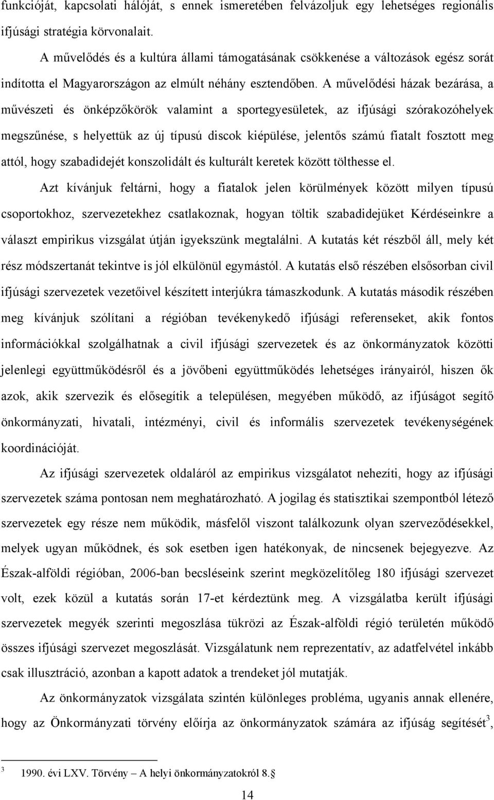 A művelődési házak bezárása, a művészeti és önképzőkörök valamint a sportegyesületek, az ifjúsági szórakozóhelyek megszűnése, s helyettük az új típusú discok kiépülése, jelentős számú fiatalt