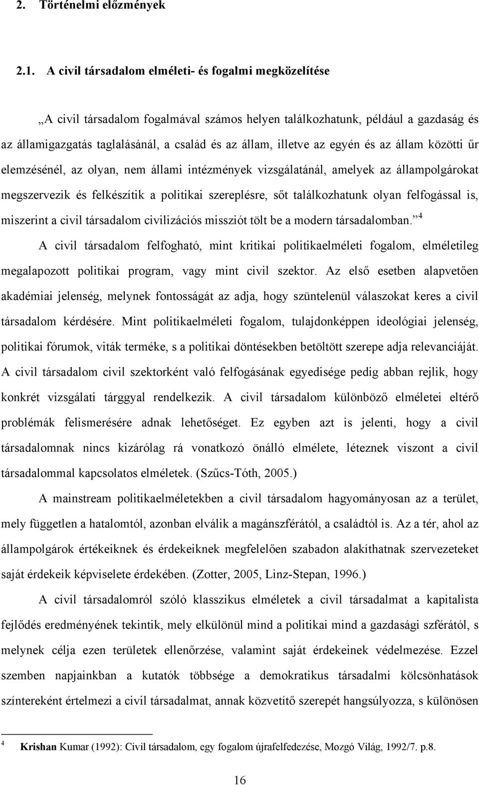 az egyén és az állam közötti űr elemzésénél, az olyan, nem állami intézmények vizsgálatánál, amelyek az állampolgárokat megszervezik és felkészítik a politikai szereplésre, sőt találkozhatunk olyan