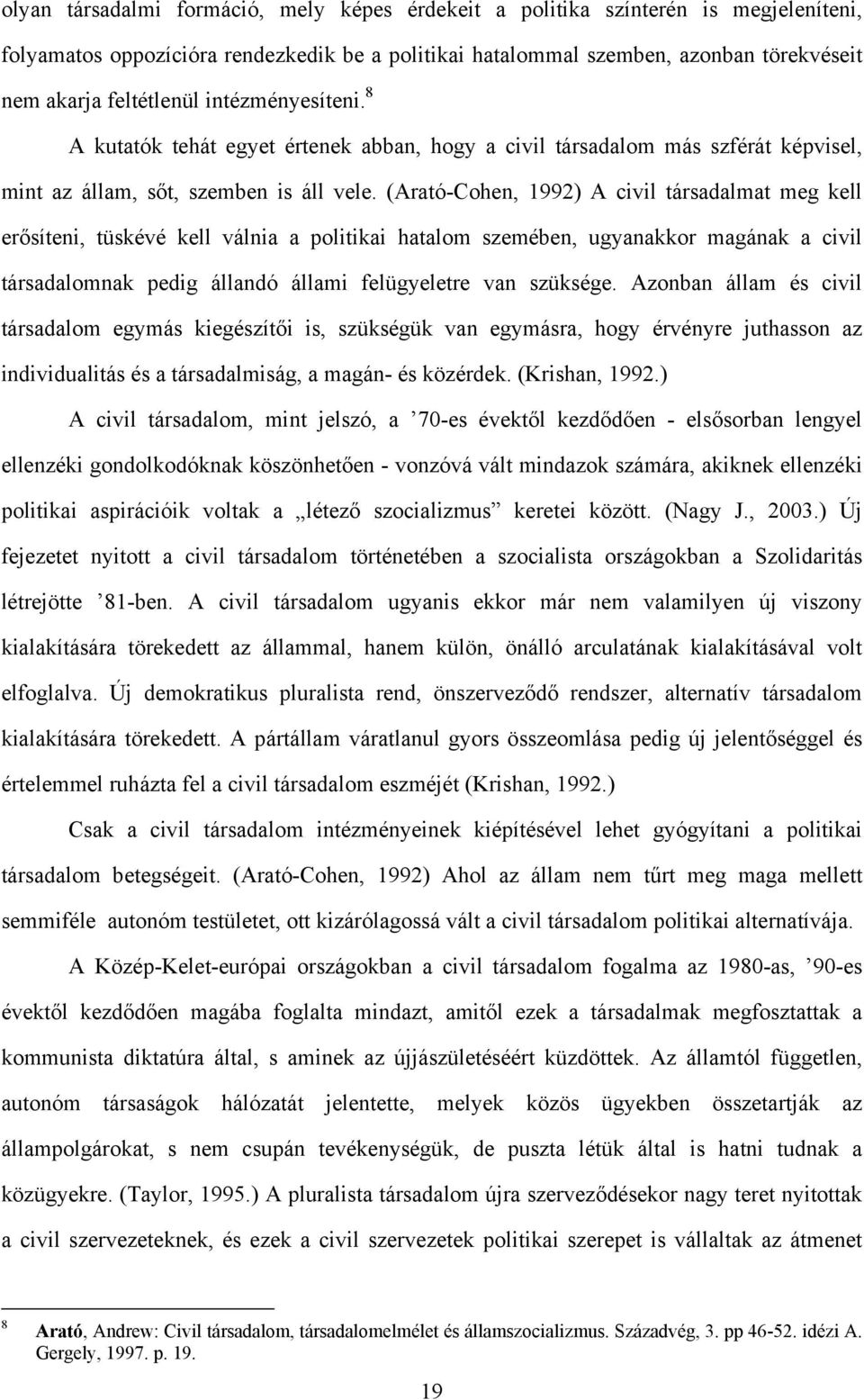 (Arató-Cohen, 1992) A civil társadalmat meg kell erősíteni, tüskévé kell válnia a politikai hatalom szemében, ugyanakkor magának a civil társadalomnak pedig állandó állami felügyeletre van szüksége.