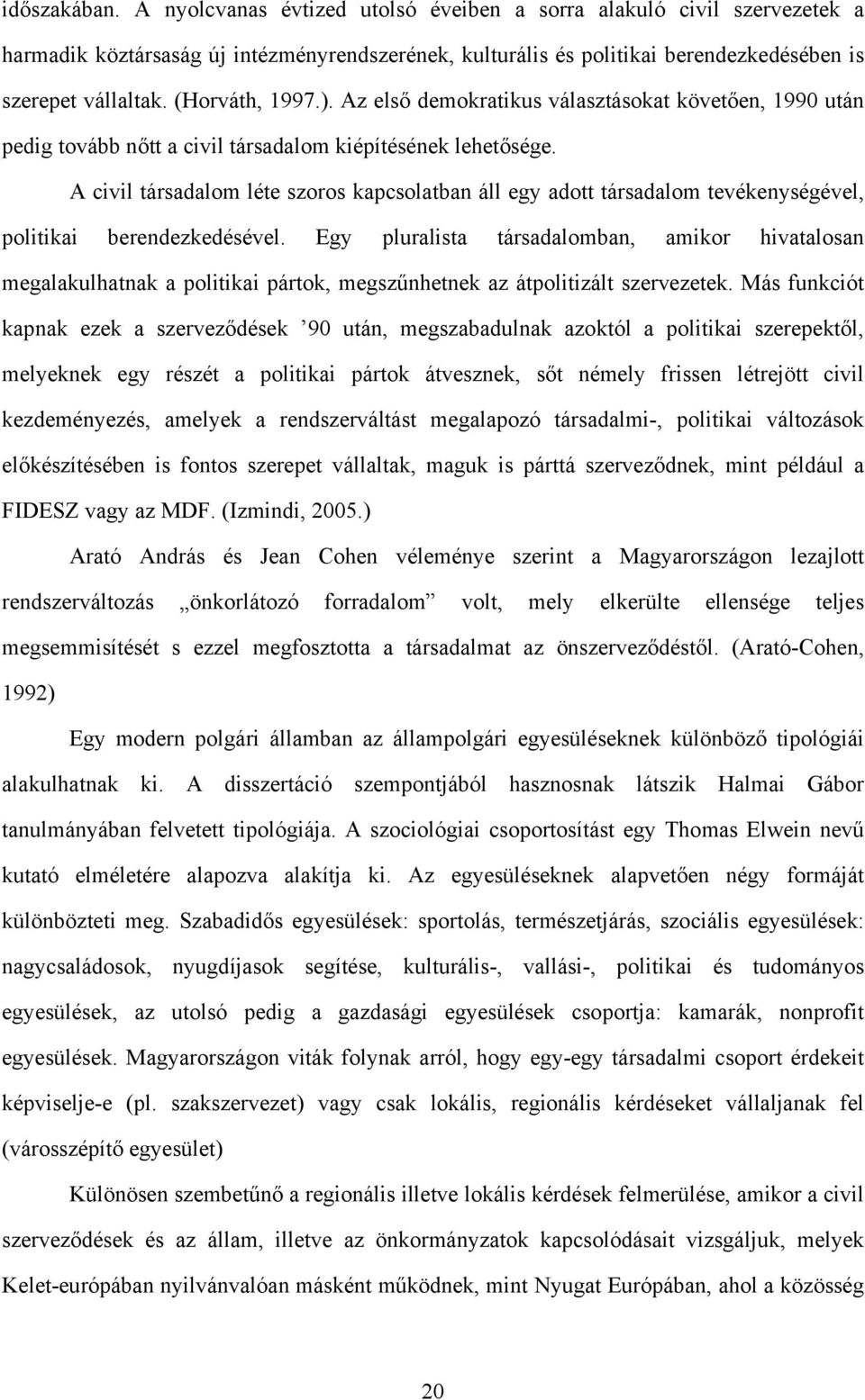 A civil társadalom léte szoros kapcsolatban áll egy adott társadalom tevékenységével, politikai berendezkedésével.