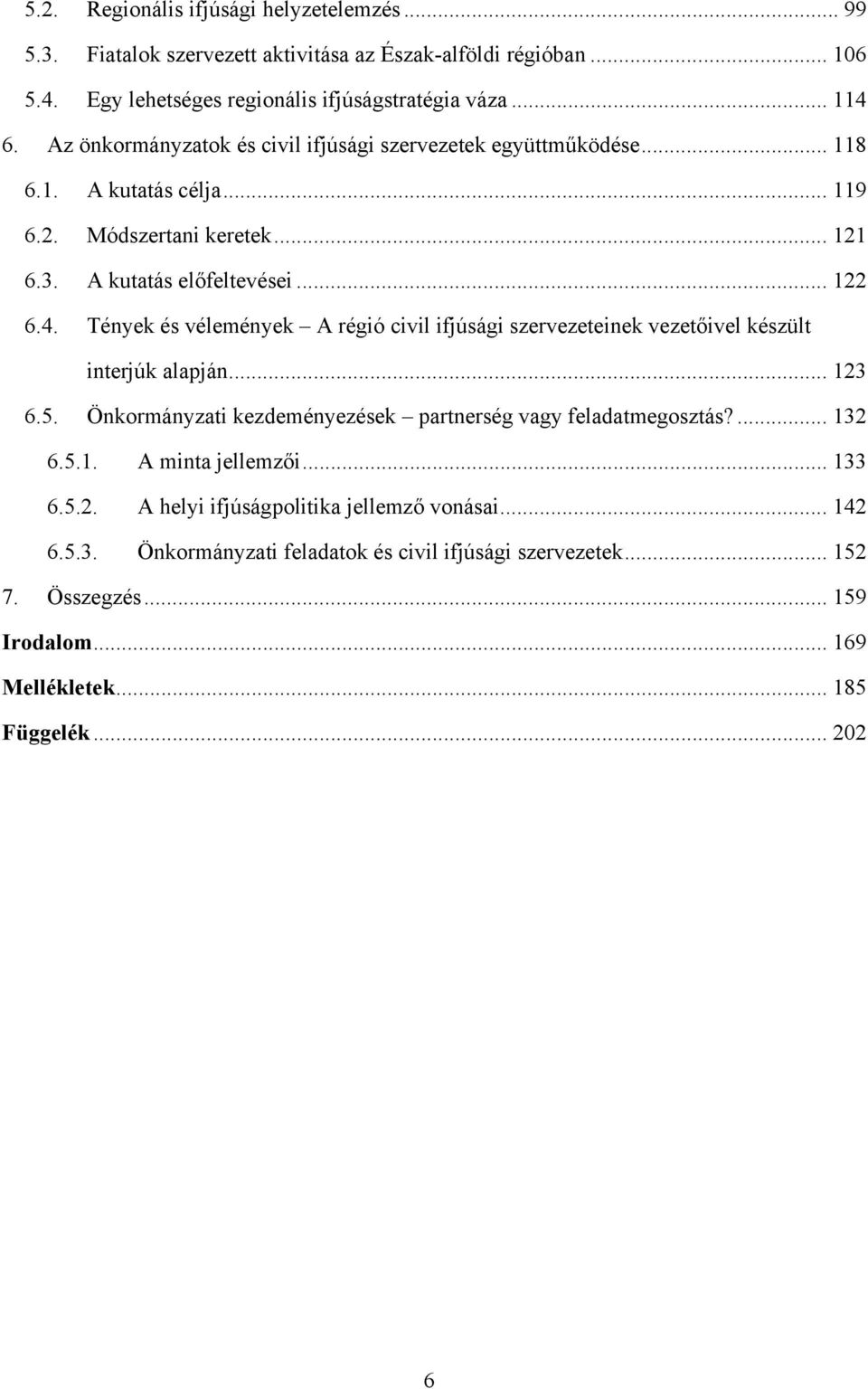 Tények és vélemények A régió civil ifjúsági szervezeteinek vezetőivel készült interjúk alapján... 123 6.5. Önkormányzati kezdeményezések partnerség vagy feladatmegosztás?... 132 6.5.1. A minta jellemzői.