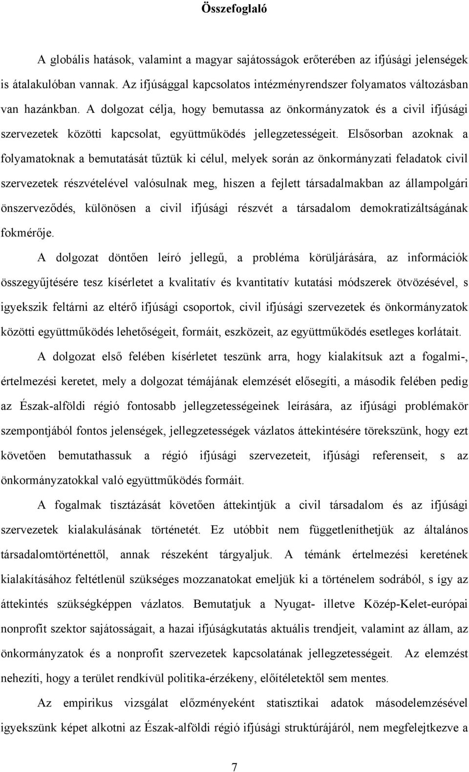 A dolgozat célja, hogy bemutassa az önkormányzatok és a civil ifjúsági szervezetek közötti kapcsolat, együttműködés jellegzetességeit.