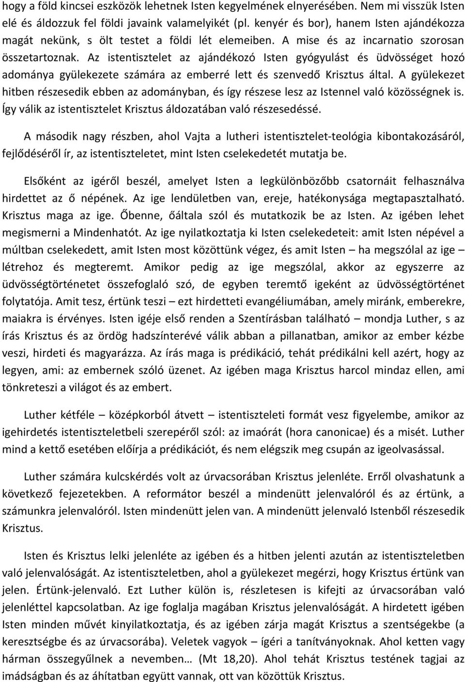 Az istentisztelet az ajándékozó Isten gyógyulást és üdvösséget hozó adománya gyülekezete számára az emberré lett és szenvedő Krisztus által.