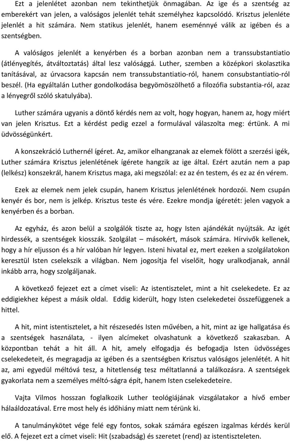 A valóságos jelenlét a kenyérben és a borban azonban nem a transsubstantiatio (átlényegítés, átváltoztatás) által lesz valósággá.