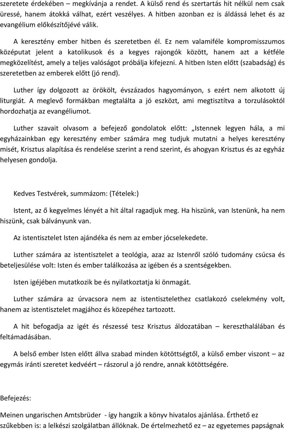 Ez nem valamiféle kompromisszumos középutat jelent a katolikusok és a kegyes rajongók között, hanem azt a kétféle megközelítést, amely a teljes valóságot próbálja kifejezni.