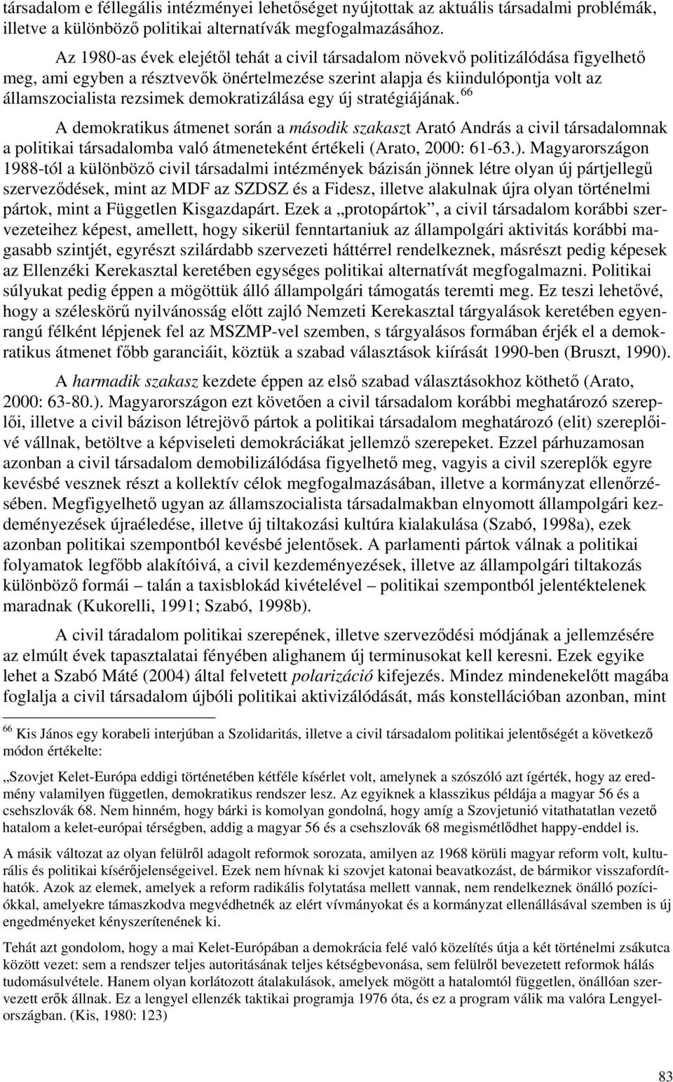 demokratizálása egy új stratégiájának. 66 A demokratikus átmenet során a második szakaszt Arató András a civil társadalomnak a politikai társadalomba való átmeneteként értékeli (Arato, 2000: 61-63.).