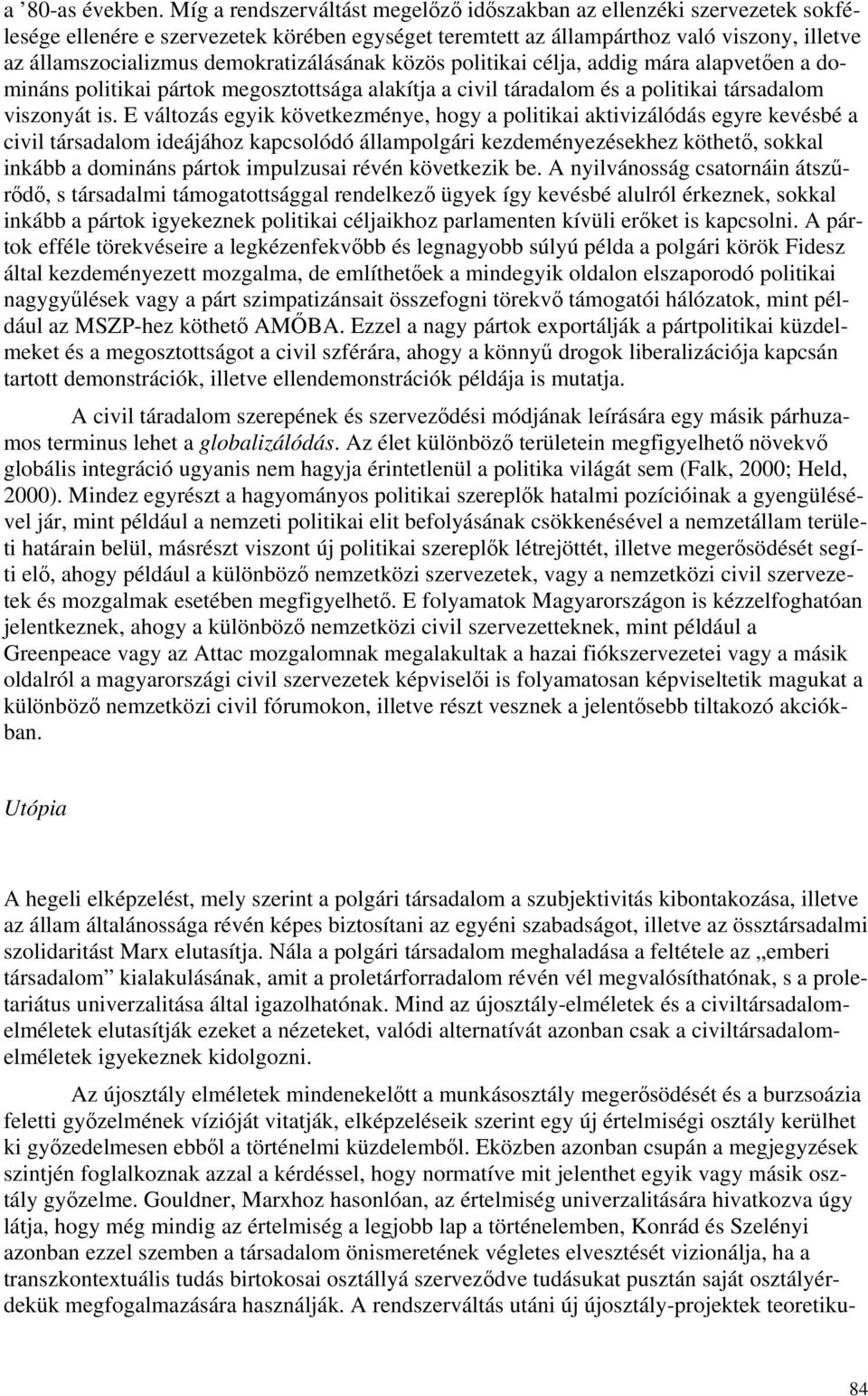 demokratizálásának közös politikai célja, addig mára alapvetően a domináns politikai pártok megosztottsága alakítja a civil táradalom és a politikai társadalom viszonyát is.