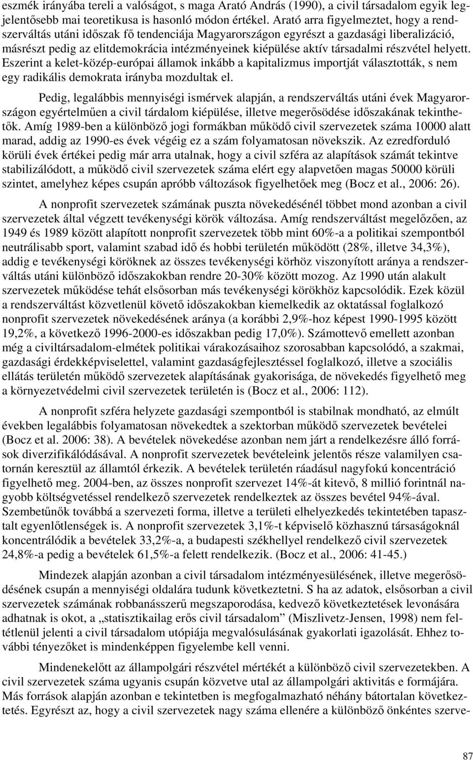 társadalmi részvétel helyett. Eszerint a kelet-közép-európai államok inkább a kapitalizmus importját választották, s nem egy radikális demokrata irányba mozdultak el.