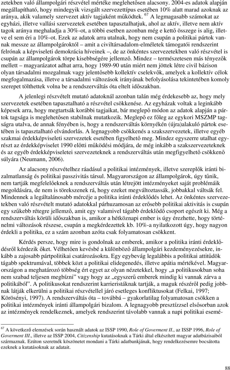 67 A legmagasabb számokat az egyházi, illetve vallási szervezetek esetében tapasztalhatjuk, ahol az aktív, illetve nem aktív tagok aránya meghaladja a 30%-ot, a többi esetben azonban még e kettő