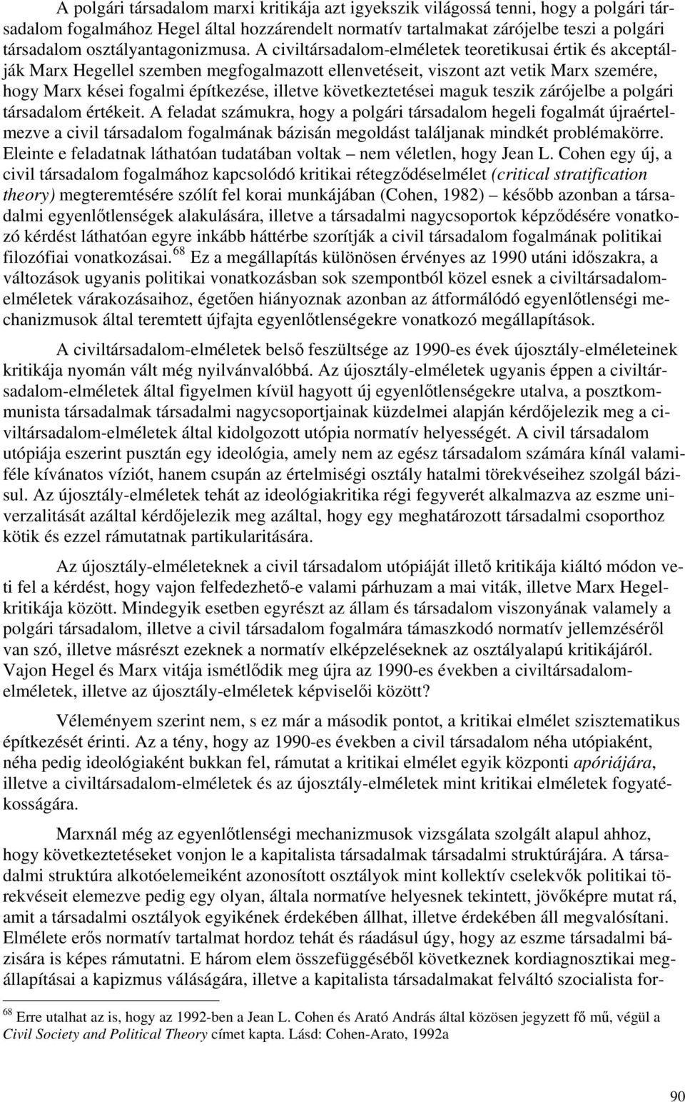 A civiltársadalom-elméletek teoretikusai értik és akceptálják Marx Hegellel szemben megfogalmazott ellenvetéseit, viszont azt vetik Marx szemére, hogy Marx kései fogalmi építkezése, illetve