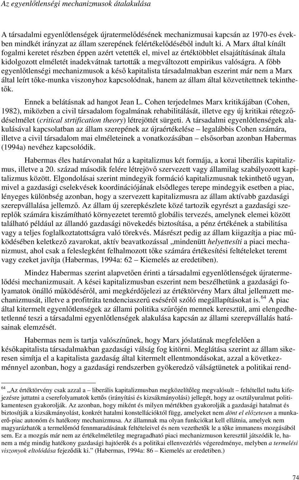 A főbb egyenlőtlenségi mechanizmusok a késő kapitalista társadalmakban eszerint már nem a Marx által leírt tőke-munka viszonyhoz kapcsolódnak, hanem az állam által közvetítettnek tekinthetők.