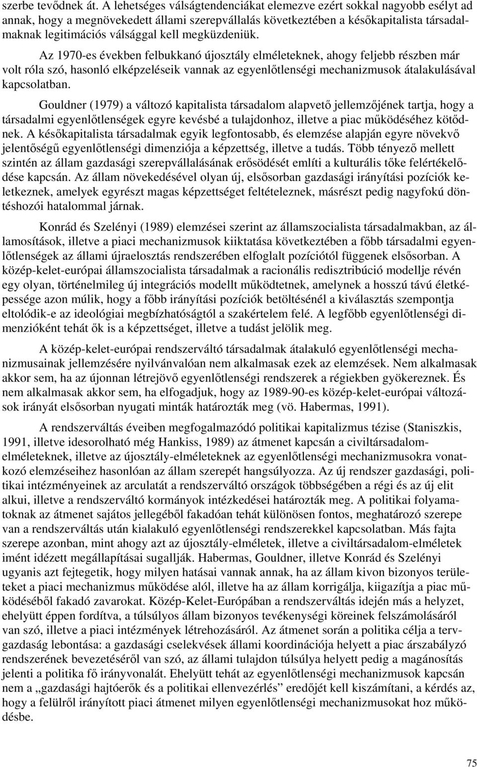 megküzdeniük. Az 1970-es években felbukkanó újosztály elméleteknek, ahogy feljebb részben már volt róla szó, hasonló elképzeléseik vannak az egyenlőtlenségi mechanizmusok átalakulásával kapcsolatban.