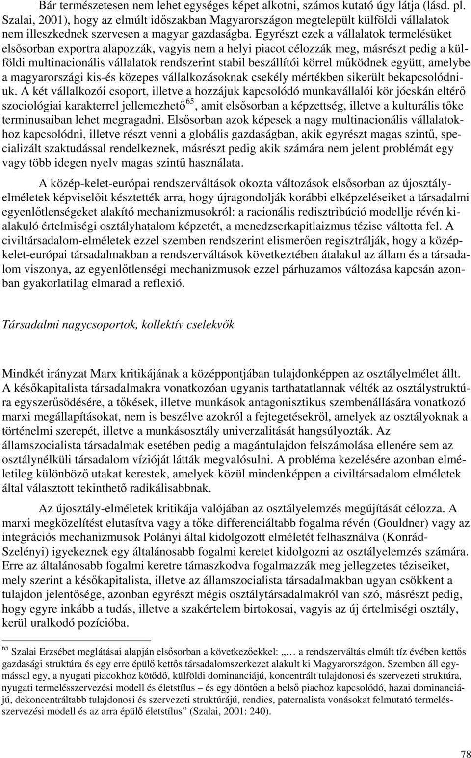 Egyrészt ezek a vállalatok termelésüket elsősorban exportra alapozzák, vagyis nem a helyi piacot célozzák meg, másrészt pedig a külföldi multinacionális vállalatok rendszerint stabil beszállítói