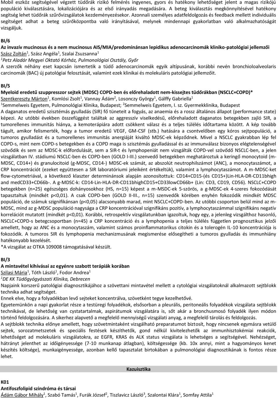 Azonnali személyes adatfeldolgozás és feedback mellett individuális segítséget adhat a beteg szűrőközpontba való irányításával, melynek mindennapi gyakorlatban való alkalmazhatóságát vizsgáljuk.