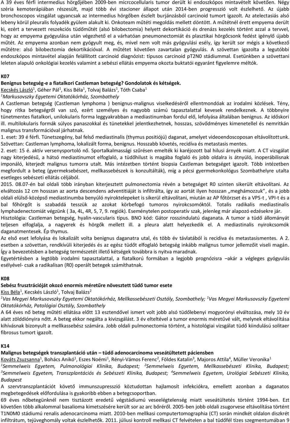 Az újabb bronchoscopos vizsgálat ugyancsak az intermedius hörgőben észlelt burjánzásból carcinoid tumort igazolt. Az atelectasiás alsó lebeny körül pleuralis folyadék gyülem alakult ki.