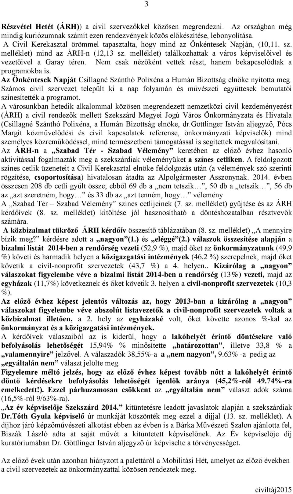 Nem csak nézőként vettek részt, hanem bekapcsolódtak a programokba is. Az Önkéntesek Napját Csillagné Szánthó Polixéna a Humán Bizottság elnöke nyitotta meg.