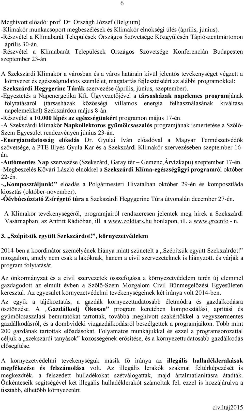 A Szekszárdi Klímakör a városban és a város határain kívül jelentős tevékenységet végzett a környezet és egészségtudatos szemlélet, magatartás fejlesztéséért az alábbi programokkal: -Szekszárdi