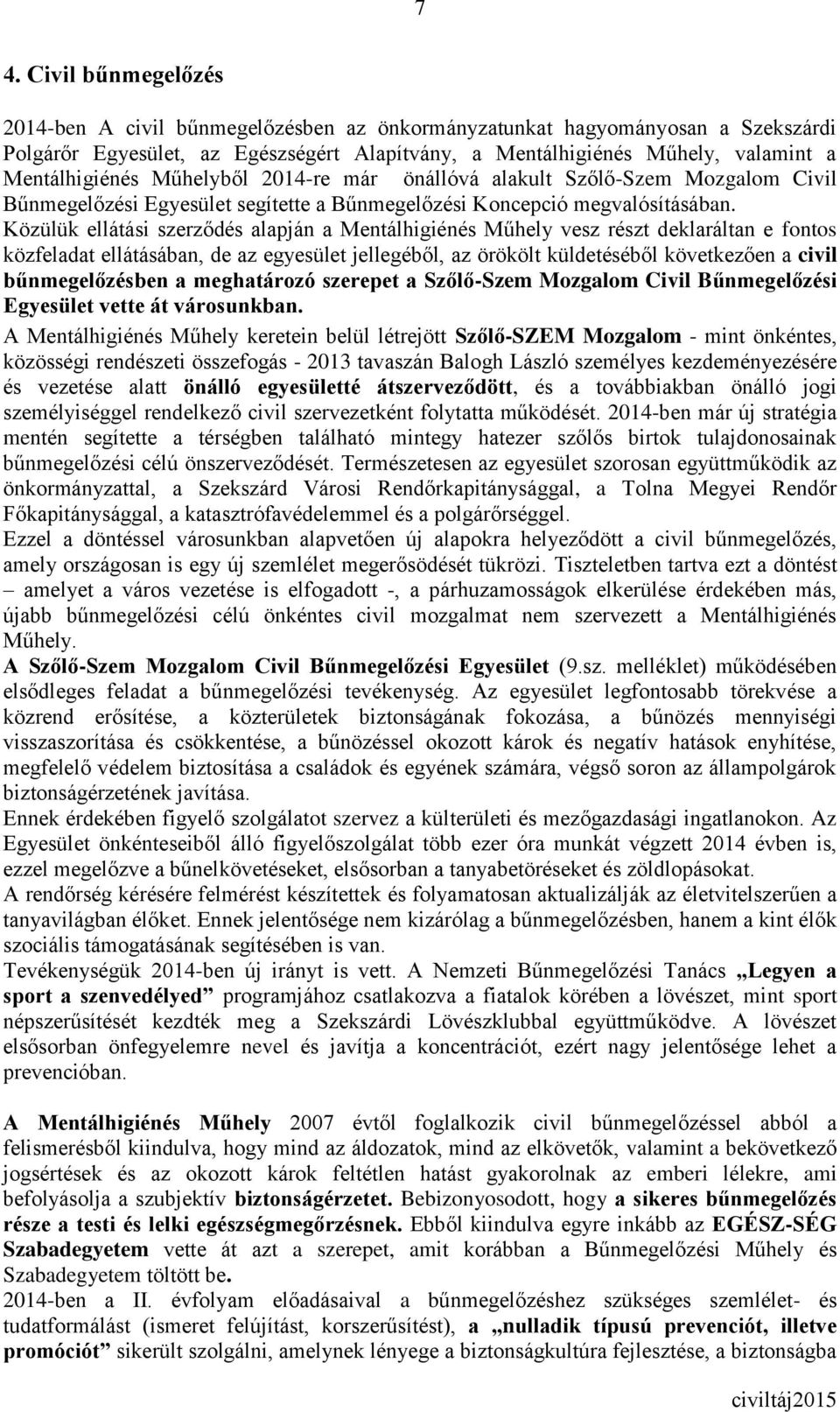 Közülük ellátási szerződés alapján a Mentálhigiénés Műhely vesz részt deklaráltan e fontos közfeladat ellátásában, de az egyesület jellegéből, az örökölt küldetéséből következően a civil