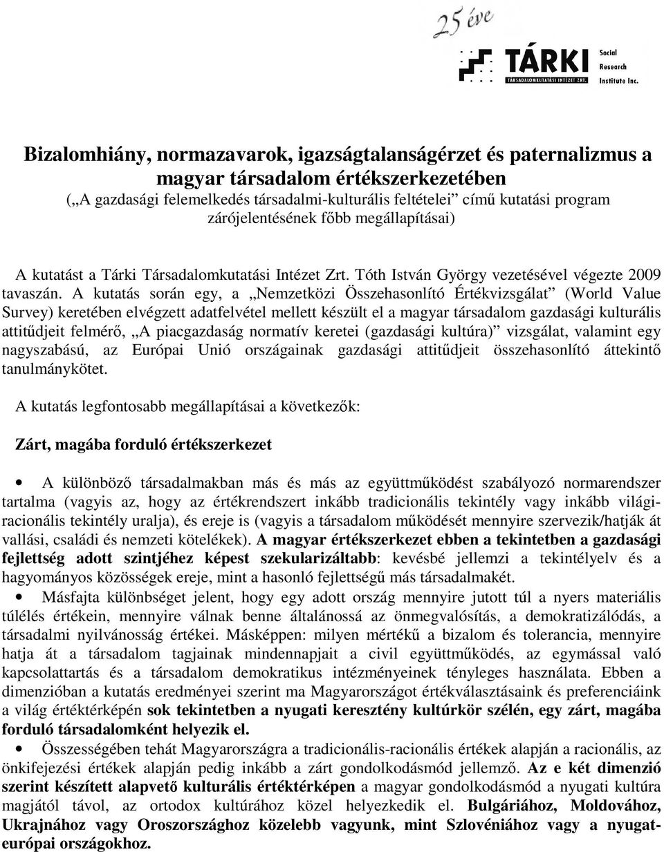 A kutatás során egy, a Nemzetközi Összehasonlító Értékvizsgálat (World Value Survey) keretében elvégzett adatfelvétel mellett készült el a magyar társadalom gazdasági kulturális attitűdjeit felmérő,